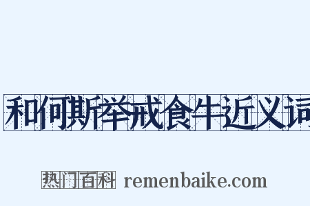 和何斯举戒食牛近义词是什么意思的图片